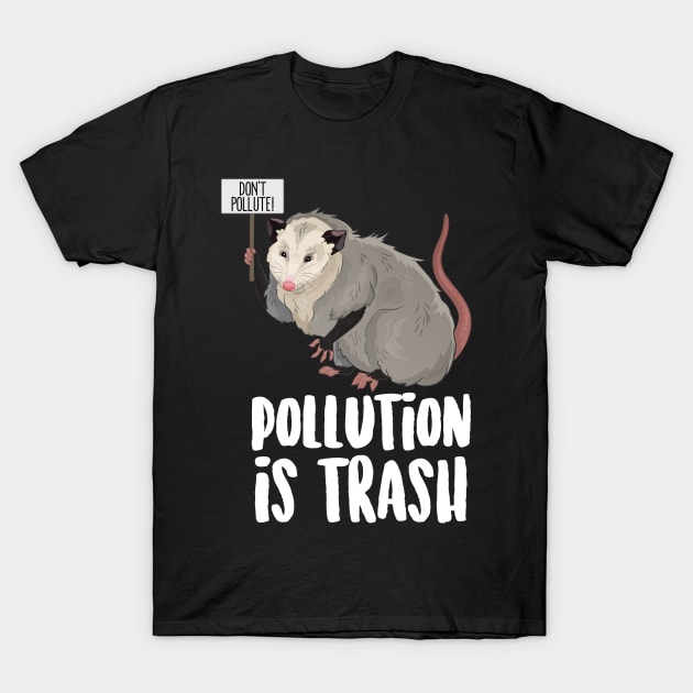 Pollution Is Trash Possum T-Shirt by Eugenex